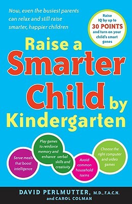 Raise a Smarter Child by Kindergarten: Build a Better Brain and Increase IQ Up to 30 Points by David Perlmutter, Carol Colman