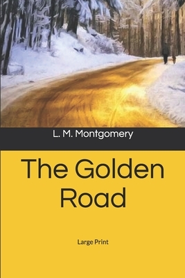 The Golden Road: Large Print by L.M. Montgomery