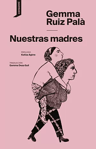 Nuestras madres by Gemma Deza Guil, Gemma Ruiz Palà, Gemma Ruiz Palà