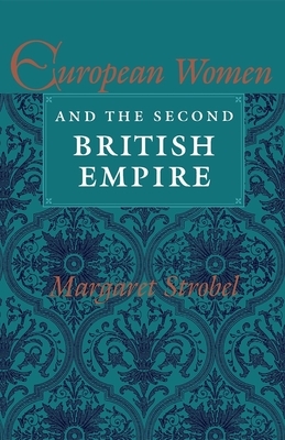 European Women and the Second British Empire by Margaret Strobel