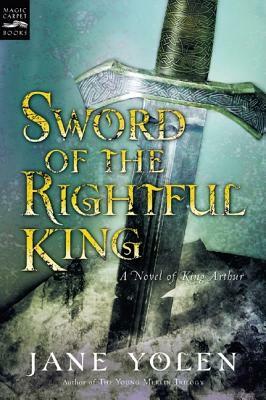 Sword of the Rightful King: A Novel of King Arthur by Jane Yolen