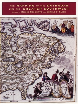 The Mapping of the Entradas Into the Greater Southwest by Dennis Reinhartz, Gerald D. Saxon