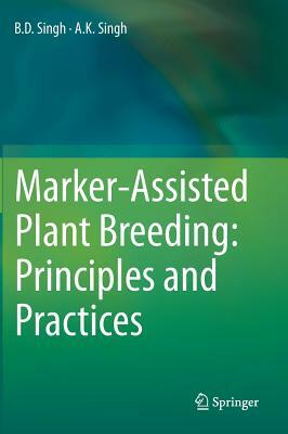 Marker-Assisted Plant Breeding: Principles and Practices by B. D. Singh, A. K. Singh