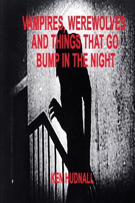 Vampires, Werewolves and Things That Go Bump in the Night by Ken Hudnall
