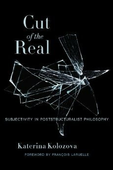 Cut of the Real: Subjectivity in Poststructuralist Philosophy by Katerina Kolozova, François Laruelle