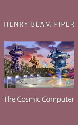 The Cosmic Computer by Henry Beam Piper