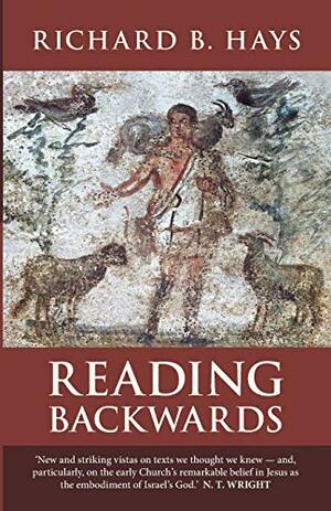 Reading Backwards: Figural Christology and the Fourfold Gospel Witness by Richard B. Hays