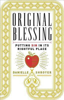 Original Blessing: Putting Sin in Its Rightful Place by Danielle Shroyer
