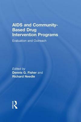 AIDS and Community-Based Drug Intervention Programs: Evaluation and Outreach by Richard Needle, Dennis Fisher