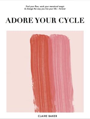 Adore Your Cycle by Claire Baker