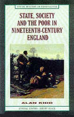 State, Society and the Poor in Nineteenth-Century England: In Nineteenth-Century England by A. Kidd