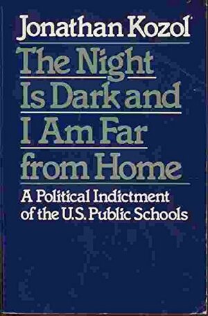 The Night is Dark and I Am Far from Home: A Political Indictment of the US Public Schools by Jonathan Kozol