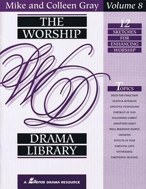 The Worship Drama Library - Volume 8: 12 Sketches for Enhancing Worship by Colleen Gray, Mike Gray