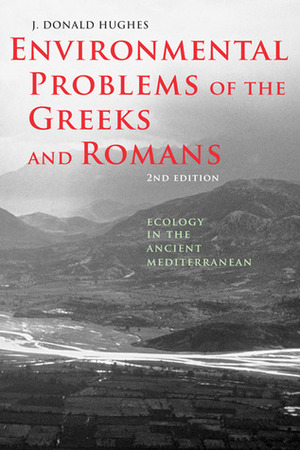 Environmental Problems of the Greeks and Romans: Ecology in the Ancient Mediterranean by J. Donald Hughes