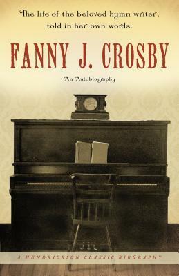 Fanny J. Crosby: An Autobiography by Fanny J. Crosby