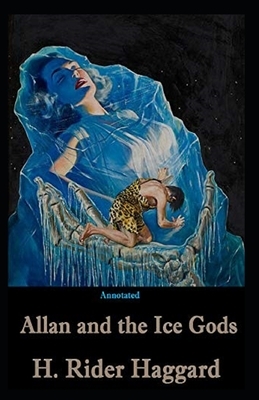Allan and the Ice Gods Annotated by H. Rider Haggard