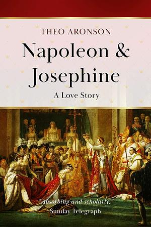 Napoleon & Josephine: A Love Story by Theo Aronson, Theo Aronson