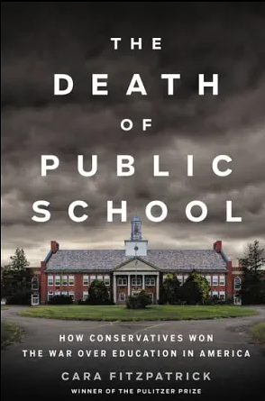 The Death of Public School: How Conservatives Won the War Over Education in America by Cara Fitzpatrick