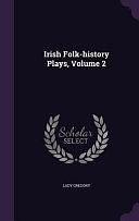 Irish Folk-History Plays, Volume 2 by Lady Gregory, Isabella Augusta Gregory