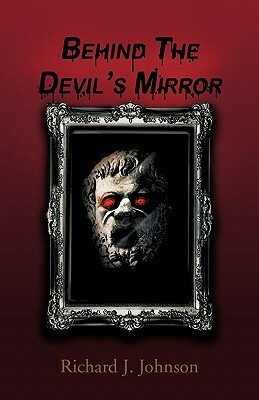 Behind the Devil's Mirror by Richard J. Johnson