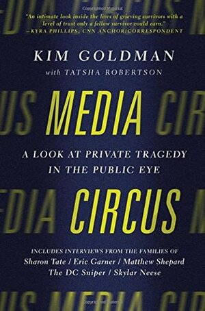 Media Circus: A Look at Private Tragedy in the Public Eye by Tatsha Robertson, Kim Goldman