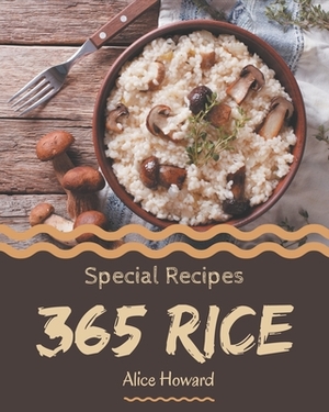 365 Special Rice Recipes: More Than a Rice Cookbook by Alice Howard