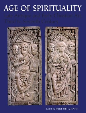 Age of Spirituality: Late Antique and Early Christian Art, Third to Seventh Century by Kurt Weitzmann