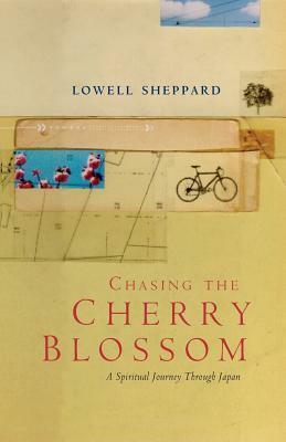 Chasing the Cherry Blossom: A Cycling Challenge in Search of the Spiritual Heart of Japan by Lowell Sheppard