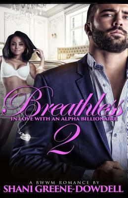 Breathless 2: In Love With An Alpha Billionaire by Shani Greene-Dowdell