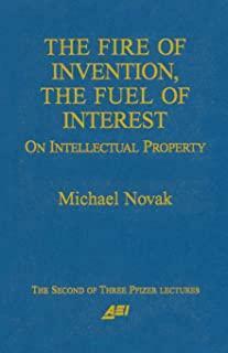 The Fire of Invention, The Fuel of Interest: On Intellectual Property by Michael Novak