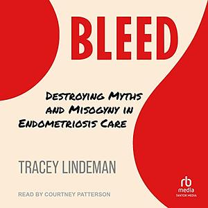 BLEED: Destroying Myths and Misogyny in Endometriosis Care by Tracey Lindeman