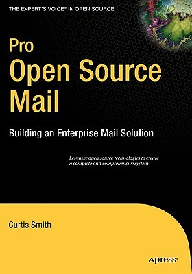 Pro Open Source Mail: Building an Enterprise Mail Solution by Curtis Smith