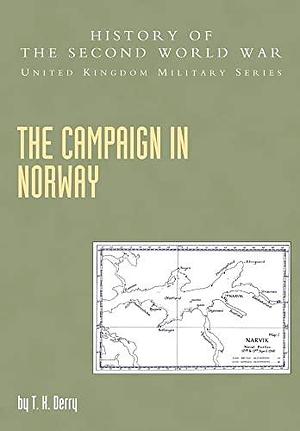 Campaign in Norway: History of the Second World War: United Kingdom Military Series: Official Campaign History by Thomas Kingston Derry