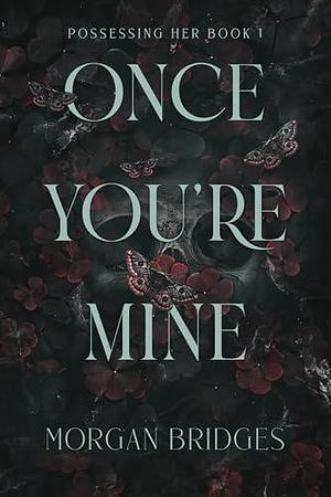 Once You're Mine: The viral dark stalker romance everyone is talking about! by Morgan Bridges, Morgan Bridges