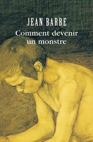 Comment devenir un monstre by Jean Barbe