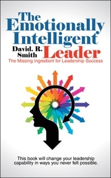 The Emotionally Intelligent Leader: The Missing Ingredient for Leadership Success by David R. Smith