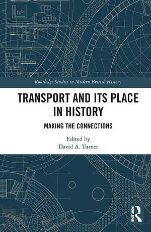 Transport and Its Place in History: Making the Connections by David Turner