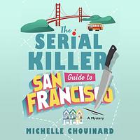 The Serial Killer Guide to San Francisco by Michelle Chouinard