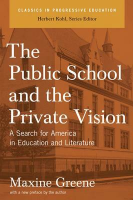 The Public School and the Private Vision: A Search for America in Education and Literature by Maxine Greene