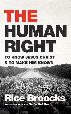 The Human Right: To Know Jesus Christ and to Make Him Known by Rice Broocks