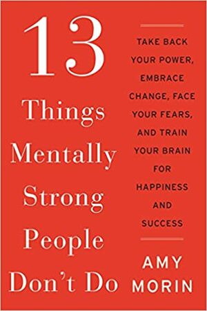 13 неща, които психически силните хора не правят by Amy Morin, Ейми Морин