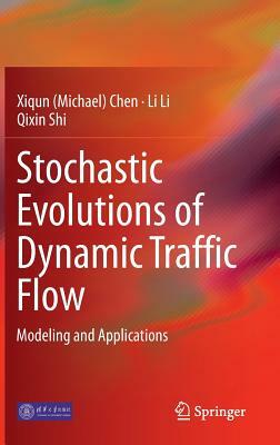 Stochastic Evolutions of Dynamic Traffic Flow: Modeling and Applications by Xiqun (Michael) Chen, Li Li, Qixin Shi