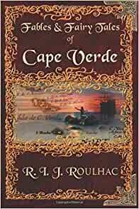 Fables & Fairy Tales of Cape Verde by R.I.J. Roulhac
