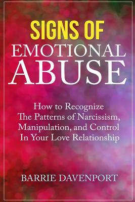 Signs of Emotional Abuse: How to Recognize the Patterns of Narcissism, Manipulation, and Control in Your Love Relationship by Barrie Davenport