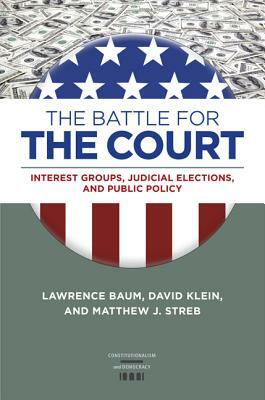 The Battle for the Court: Interest Groups, Judicial Elections, and Public Policy by David Klein, Matthew J. Streb, Lawrence Baum