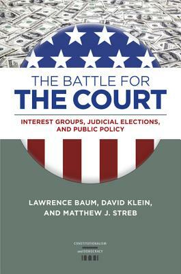 The Battle for the Court: Interest Groups, Judicial Elections, and Public Policy by Lawrence Baum, David Klein, Matthew J. Streb