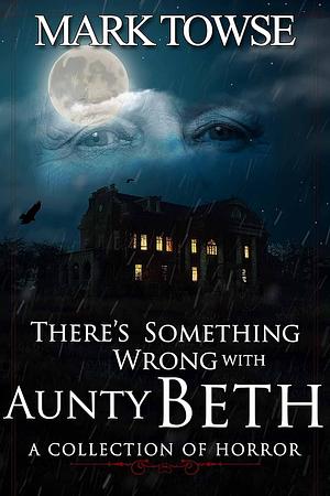 There's Something Wrong With Aunt Betty by Mark Towse