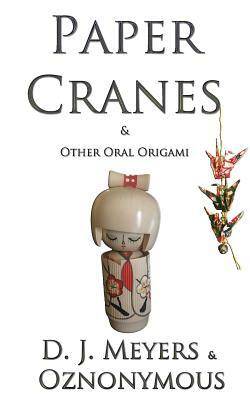 Paper Cranes: & Other Oral Origami by Oznonymous, D. J. Meyers