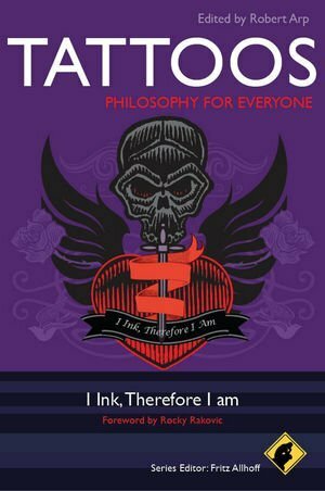 Tattoos - Philosophy for Everyone: I Ink, Therefore I Am by Robert Arp
