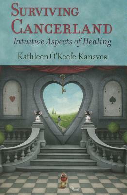 Surviving Cancerland: Intuitive Aspects of Healing by Kathleen O'Keefe-Kanavos